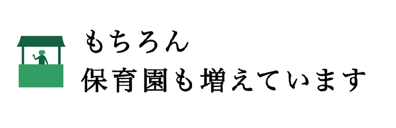 もちろん保育園も増えています